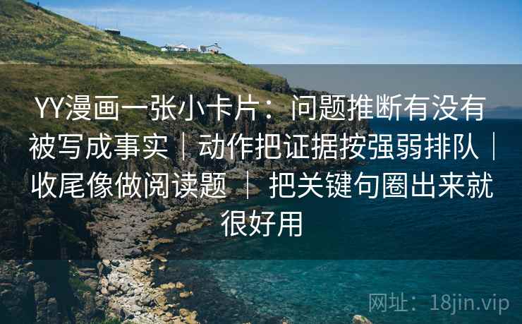 YY漫画一张小卡片：问题推断有没有被写成事实｜动作把证据按强弱排队｜收尾像做阅读题 ｜ 把关键句圈出来就很好用